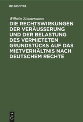 book Die Rechtswirkungen der Veräußerung und der Belastung des vermieteten Grundstücks auf das Mietverhältnis nach Deutschem Rechte