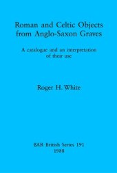 book Roman and Celtic Objects from Anglo-Saxon Graves: A catalogue and an interpretation of their use