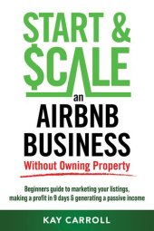 book How to Start & Scale an Airbnb Business Without Owning Property: Beginners guide to marketing your listings, making a profit in 9 days & generating a passive income (Business Fundamentals)