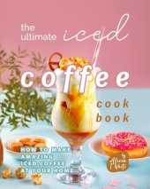 book The Ultimate Iced Coffee Cookbook: How to Make Amazing Iced Coffee at Your Home