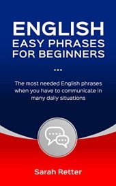 book ENGLISH EASY PHRASES FOR BEGINNERS: The most needed English phrases when you have to communicate in many daily situations.