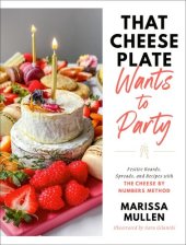 book That Cheese Plate Wants to Party: Festive Boards, Spreads, and Recipes with the Cheese By Numbers Method