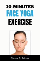 book 10 MINUTES FACE YOGA EXERCISE: Life-Changing facial Exercises for Younger, Smoother Skin