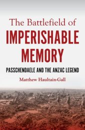 book The Battlefield of Imperishable Memory: Passchendaele and the Anzac Legend (Australian History)