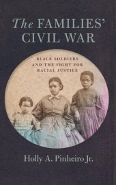 book The Families’ Civil War: Black Soldiers and the Fight for Racial Justice (UnCivil Wars Ser.)