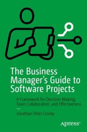 book The Business Manager's Guide to Software Projects: A Framework for Decision-Making, Team Collaboration, and Effectiveness