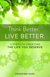 book Think Better. Live Better.: 5 Steps to Create the Life You Deserve