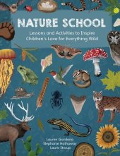 book Nature School: Lessons and Activities to Inspire Children's Love for Everything Wild