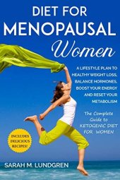 book Diet for Menopausal Women: A Lifestyle Plan to Healthy Weight Loss, Balance Hormones,Boost Your Energy and Reset Your Metabolism The Complete Guide to Ketogenic Diet For Women