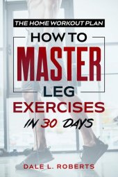 book The Home Workout Plan: How to Master Leg Exercises in 30 Days (Fitness Short Reads Book 4)