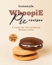 book Homemade Whoopie Pie Recipes: A Taste into The Childhood Memory Lanes