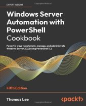 book Windows Server Automation with PowerShell Cookbook: Powerful ways to automate, manage and administrate Windows Server 2022 using PowerShell 7.2, 5th Edition