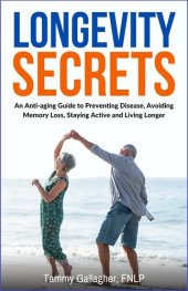 book Longevity Secrets: An Anti-Aging Guide to Preventing Disease, Avoiding Memory Loss, Staying Active and Living Longer