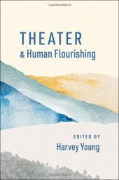 book Theater and Human Flourishing (The Humanities and Human Flourishing)