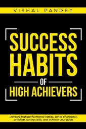 book Success Habits of High Achievers: Develop High Performance Habits, Sense of Urgency, Problem Solving Skills, and Achieve Your Goals