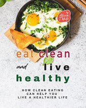 book Eat Clean and Live Healthy: How Clean Eating Can Help You Live a Healthier Life