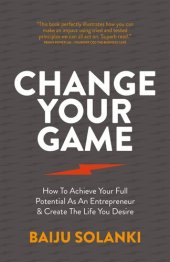 book Change Your Game: How To Achieve Your Full Potential As An Entrepreneur & Create The Life You Desire