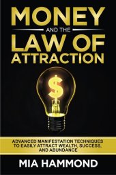 book Money and The Law of Attraction: Advanced Manifestation Techniques to Easily Attract Wealth, Success, and Abundance