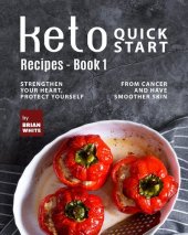 book Keto Quick Start Recipes - Book 1: Strengthen Your Heart, Protect Yourself from Cancer and Have Smoother Skin (The Complete Collection of Ketogenic Recipes)