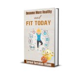 book BECOME MORE HEALTHY AND FIT TODAY: Your Personal Health and Fitness Guide (Staying Fit and Healthy: Health is Wealth)