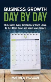 book Business Growth Day by Day: 38 Lessons Every Entrepreneur Must Learn to Get More Done and Make More Money (Internet Business Series)