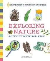 book Exploring Nature Activity Book for Kids: 50 Creative Projects to Spark Curiosity in the Outdoors