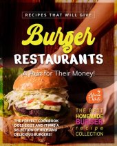 book Recipes That Will Give Burger Restaurants A Run for Their Money!: The Perfect Cookbook Does Exist and It Has a Selection of Rich and Delicious Burgers! (The Best Homemade Burger Recipe Collection)