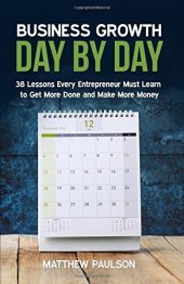 book Business Growth Day by Day: 38 Lessons Every Entrepreneur Must Learn to Get More Done and Make More Money (Internet Business Series)