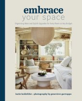 book Embrace Your Space: Organizing Ideas and Stylish Upgrades for Every Room on Any Budget