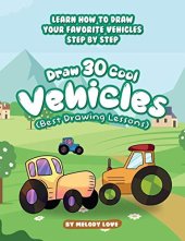 book Draw 30 Cool Vehicles (Best Drawing Lessons): Learn How to Draw Your Favorite Vehicles Step by Step