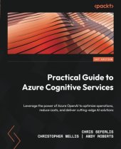 book Practical Guide to Azure Cognitive Services: Leverage the power of Azure OpenAI to optimize operations, reduce costs, and deliver cutting-edge AI solutions