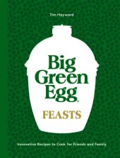 book Big Green Egg Feasts: Innovative Recipes to Cook for Friends and Family