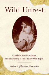 book Wild Unrest: Charlotte Perkins Gilman and the Making of ''The Yellow Wall-Paper''