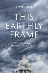 book This Earthly Frame: The Making of American Secularism