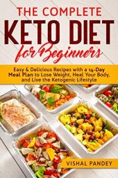 book The Complete Keto Diet for Beginners: Easy and Delicious Recipes with a 14-Day Meal Plan to Lose Weight, Heal Your Body, and Live the Ketogenic Lifestyle