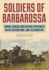 book Soldiers of Barbarossa: Combat, Genocide, and Everyday Experiences on the Eastern Front, June–December 1941