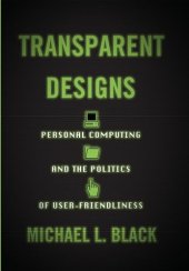 book Transparent Designs: Personal Computing and the Politics of User-Friendliness (Studies in Computing and Culture)