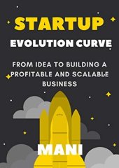 book Startup Evolution Curve From Idea to Profitable and Scalable Business: A Step by Step guide to starting and building your own business