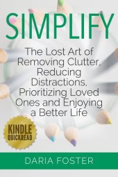 book Simplify: The lost art of removing clutter, reducing distractions, prioritizing loved ones and enjoying a better life (Simply, Organize and Declutter)