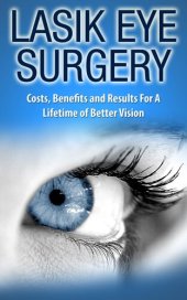 book LASIK Eye Surgery: Costs, Benefits and Results For a Lifetime of Better Vision (Health and Wellness)