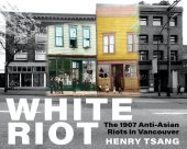 book White Riot: The 1907 Anti-Asian Riots in Vancouver