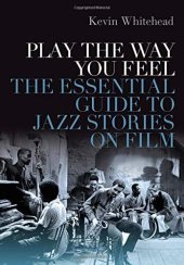 book Play the Way You Feel: The Essential Guide to Jazz Stories on Film