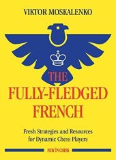 book The Fully-Fledged French: Fresh Strategies and Resources for Dynamic Chess Players (New in Chess)