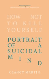 book How Not to Kill Yourself: Portrait of a Suicidal Mind