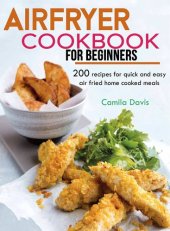 book Air fryer Cookbook for Beginner: 200 recipes for quick and easy air fried home cooked meals