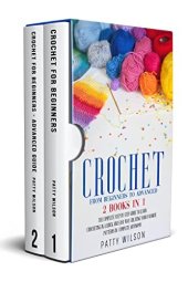 book CROCHET FROM BEGINNERS TO ADVANCED : 2 BOOKS IN 1: The Complete Step by Step Guide to Learn Crocheting in a Quick and Easy Way Creating your Favorite Patterns ... Autonomy (CROCHET FOR BEGINNERS Book 3)