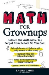 book Math for Grownups: Re-Learn the Arithmetic You Forgot From School So You Can, Calculate how much that raise will really amount to (after taxes) Figure ... homework Convert calories into cardio time