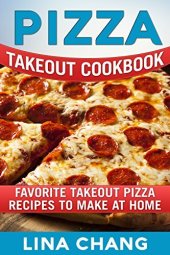 book Pizza Takeout Cookbook: Favorite Takeout Pizza Recipes to Make at Home