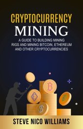 book Cryptocurrency Mining: A Guide to Building Mining Rigs and Mining Bitcoin, Ethereum and other Cryptocurrencies