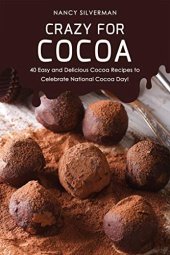 book Crazy for Cocoa: 40 Easy and Delicious Cocoa Recipes to Celebrate National Cocoa Day!